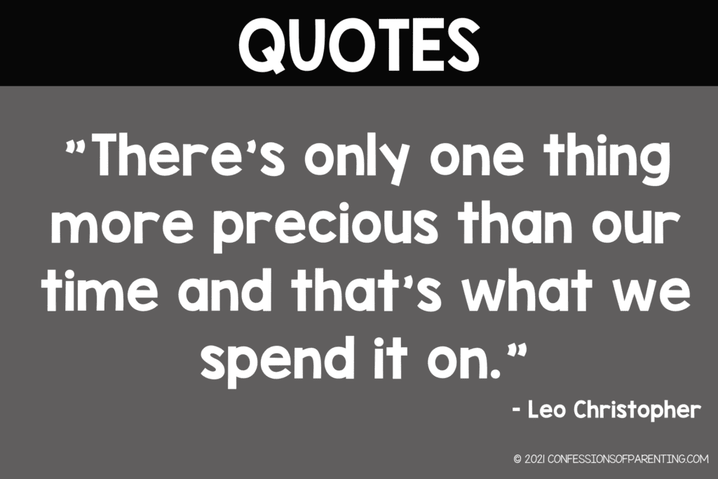 Quality Time With Family Quote: "There's only one thing more precious than our time and that's what we spend it on." by Leo Christopher on a gray background