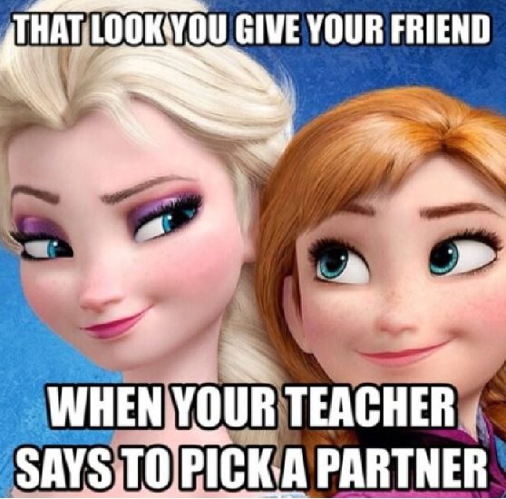 That Look You Give Your Friend When Your Teacher Says to Pick A Partner.