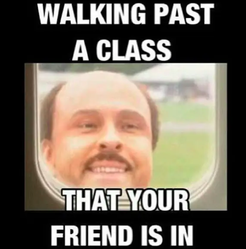 Walking past a class that your friend is in