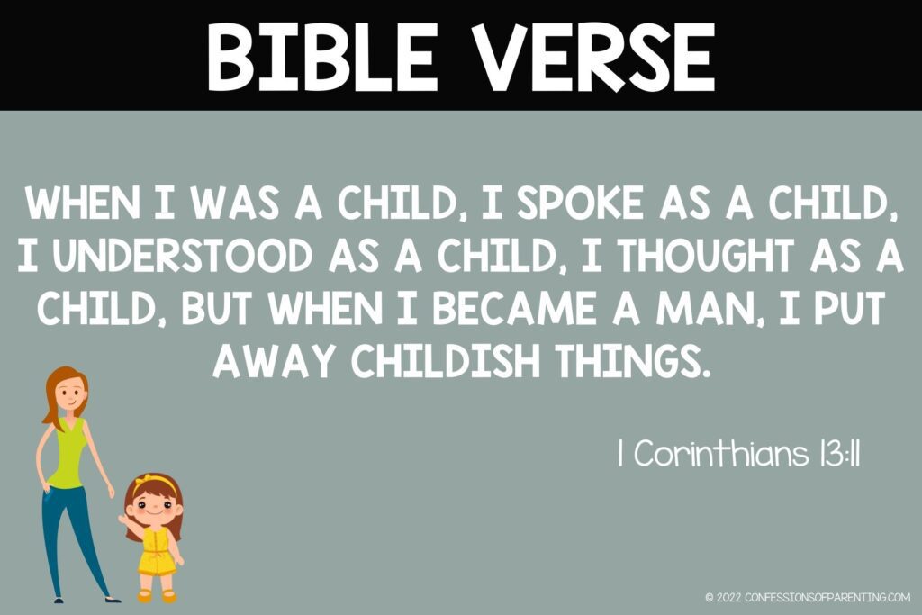 Bible Verse for Kids: When I was a child, I spoke as a child, I understood as a child, I thought as a child; but when I became a man, I put away childish things. 1 Corinthians 13:11 on a gray background