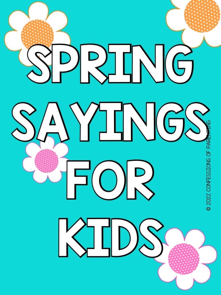 Pin image: Turquoise background with white lettering: sayings for kids. 2 orange and white flowers and two pink and white flowers