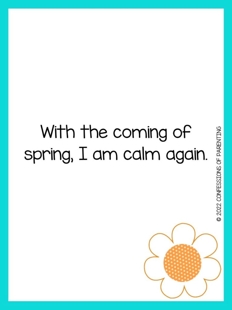 White background with turquoise border, black lettering spelling out spring sayings. Orange flower at bottom