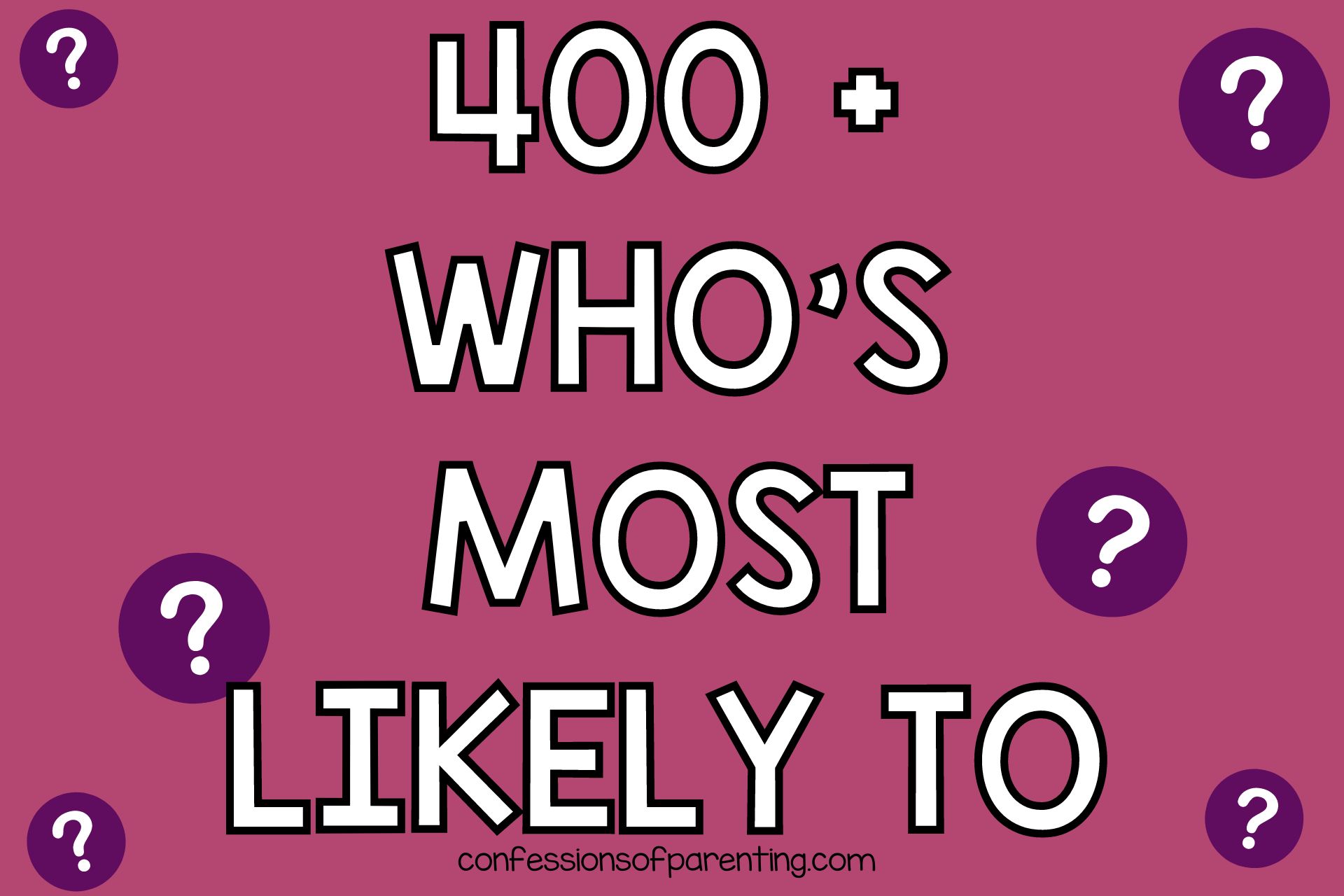 400 Who's Most Likely To Questions + Printable Cards!