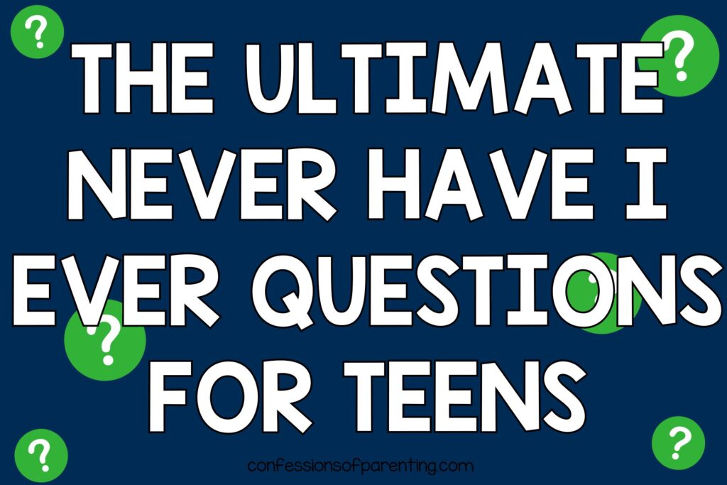 The Ultimate  Never Have I Ever Questions for Teens on blue background and green questions marks. 