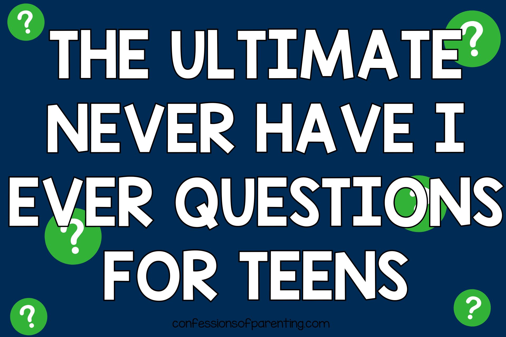 The Ultimate Never Have I Ever Questions for Teens on blue background and green questions marks.