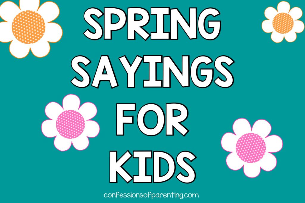 Turquoise background with white lettering: sayings for kids. 2 orange and white flowers and two pink and white flowers