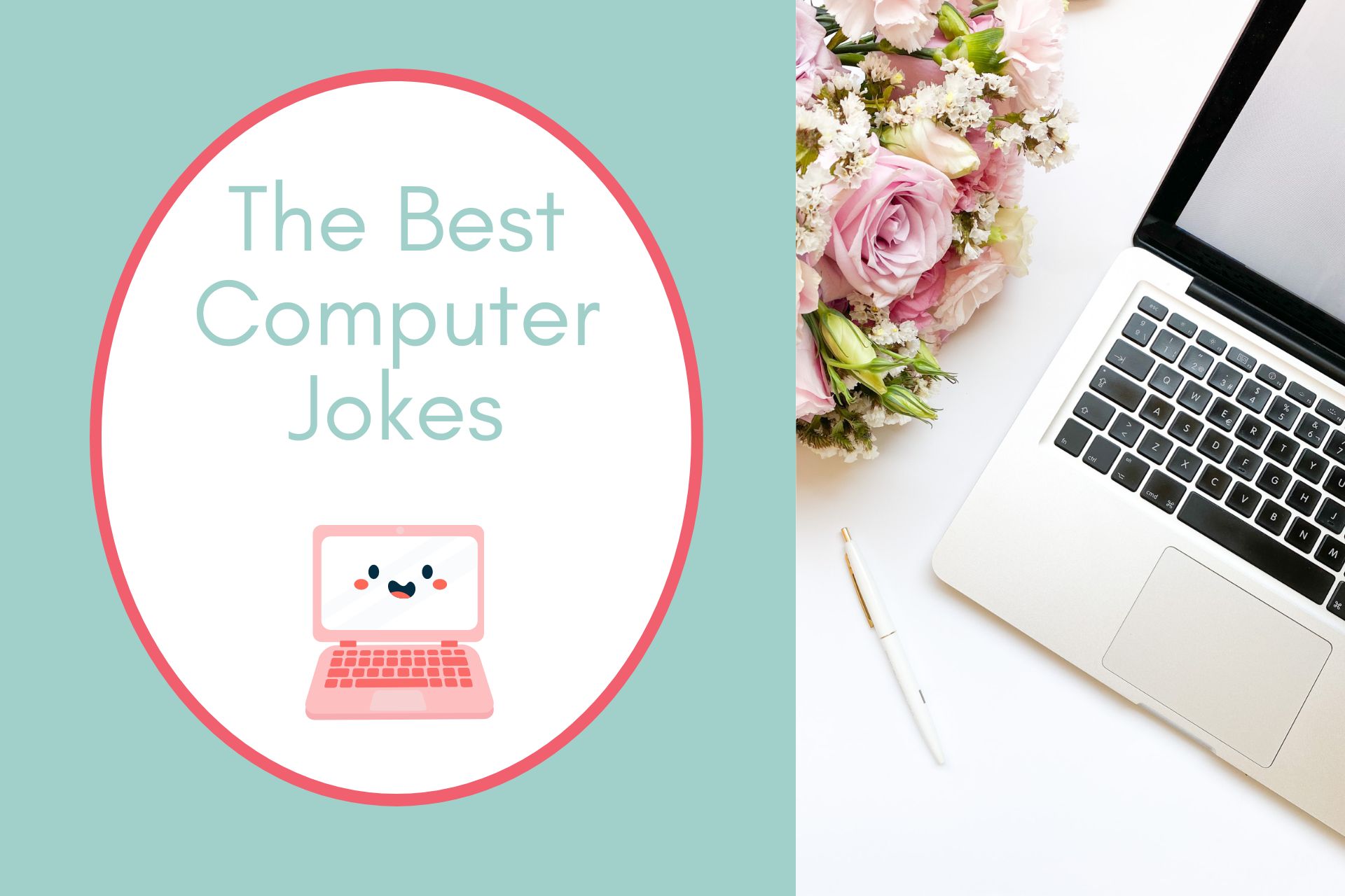 a half face of laptop and a bouquet of flowers on half the image with a light turquoise background on the left with a white oval with red border with a image of a cute smiling laptopand pink writing "the best computer jokes"